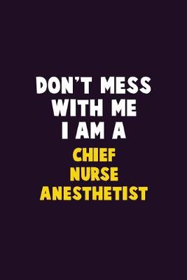 Book cover for Don't Mess With Me, I Am A Chief Nurse anesthetist