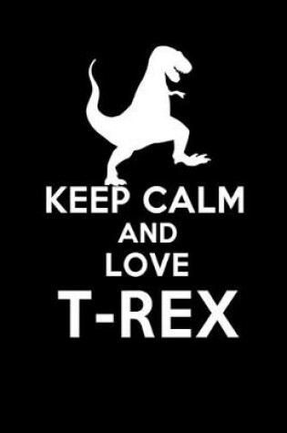 Cover of Keep Calm And Love T-Rex