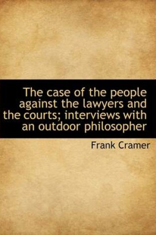 Cover of The Case of the People Against the Lawyers and the Courts; Interviews with an Outdoor Philosopher