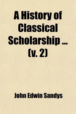 Book cover for A History of Classical Scholarship Volume 2