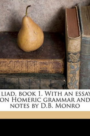 Cover of Iliad, Book 1. with an Essay on Homeric Grammar and Notes by D.B. Monro