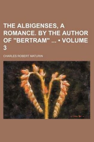 Cover of The Albigenses, a Romance. by the Author of Bertram (Volume 3)