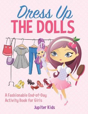 Book cover for Dress Up The Dolls - A Fashionable End-of-Day Activity Book for Girls