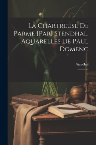 Cover of La chartreuse de Parme [par] Stendhal. Aquarelles de Paul Domenc