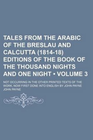 Cover of Tales from the Arabic of the Breslau and Calcutta (1814-18) Editions of the Book of the Thousand Nights and One Night (Volume 3); Not Occurring in the Other Printed Texts of the Work, Now First Done Into English by John Payne