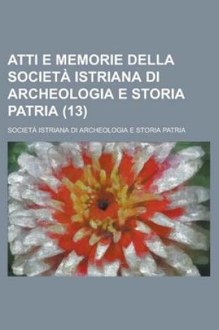 Cover of Atti E Memorie Della Societa Istriana Di Archeologia E Storia Patria (13)
