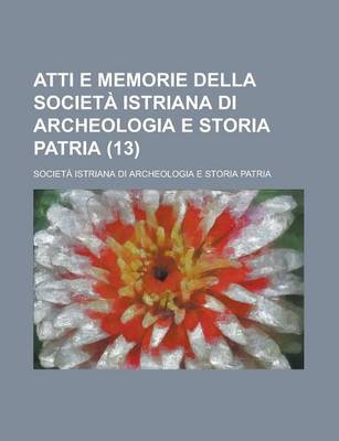 Book cover for Atti E Memorie Della Societa Istriana Di Archeologia E Storia Patria (13)