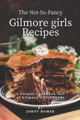 Cover of The Not-So-Fancy Gilmore Girls Recipes