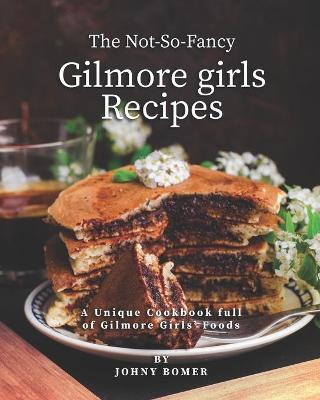 Book cover for The Not-So-Fancy Gilmore Girls Recipes