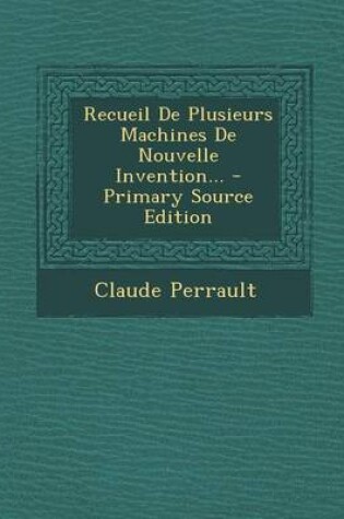 Cover of Recueil de Plusieurs Machines de Nouvelle Invention... - Primary Source Edition