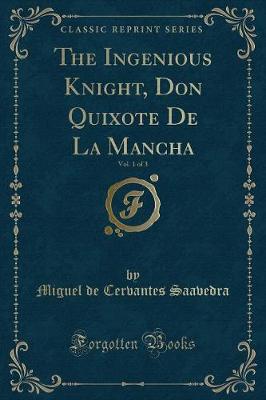Book cover for The Ingenious Knight, Don Quixote de la Mancha, Vol. 1 of 3 (Classic Reprint)