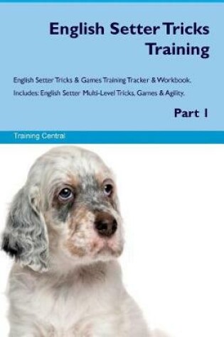 Cover of English Setter Tricks Training English Setter Tricks & Games Training Tracker & Workbook. Includes