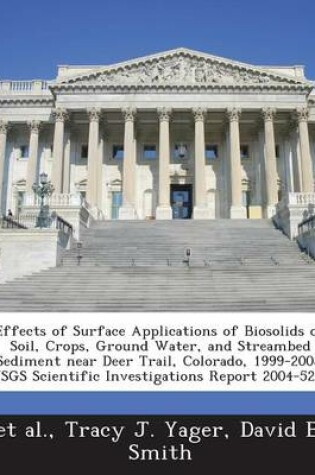 Cover of Effects of Surface Applications of Biosolids on Soil, Crops, Ground Water, and Streambed Sediment Near Deer Trail, Colorado, 1999-2003