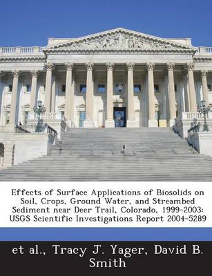 Book cover for Effects of Surface Applications of Biosolids on Soil, Crops, Ground Water, and Streambed Sediment Near Deer Trail, Colorado, 1999-2003