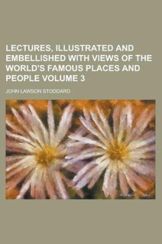 Cover of Lectures, Illustrated and Embellished with Views of the World's Famous Places and People Volume 3