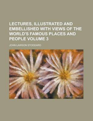 Book cover for Lectures, Illustrated and Embellished with Views of the World's Famous Places and People Volume 3