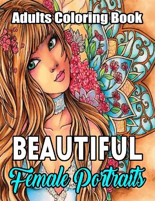 Cover of Adults Coloring Book- Beautiful Female Portraits