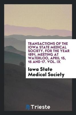 Book cover for Transactions of the Iowa State Medical Society, for the Year 1891, Meeting at Waterloo, April 15, 16 and 17. Vol. IX