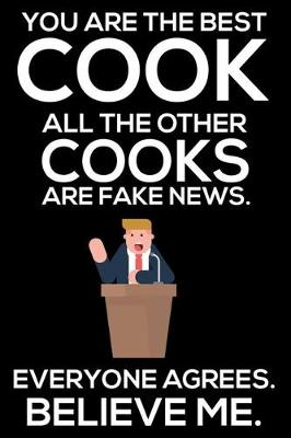 Book cover for You Are The Best Cook All The Other Cooks Are Fake News. Everyone Agrees. Believe Me.