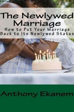 Cover of The Newlywed Marriage: How to Put Your Marriage Back to Its Newlywed Status