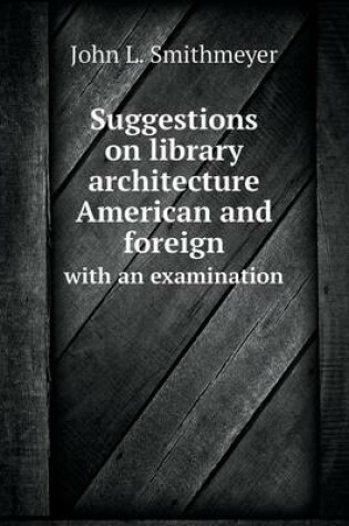 Cover of Suggestions on library architecture American and foreign with an examination