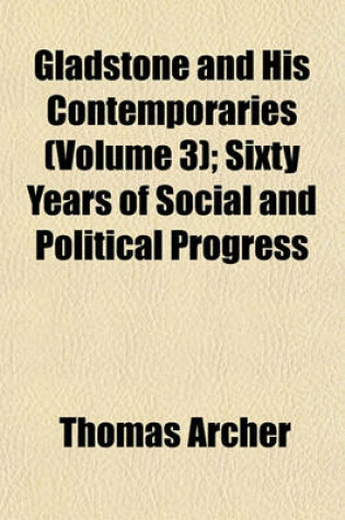 Cover of Gladstone and His Contemporaries (Volume 3); Sixty Years of Social and Political Progress