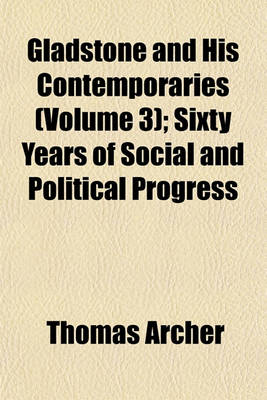 Book cover for Gladstone and His Contemporaries (Volume 3); Sixty Years of Social and Political Progress