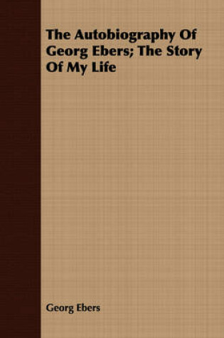 Cover of The Autobiography Of Georg Ebers; The Story Of My Life