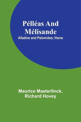 Book cover for Pélléas and Mélisande; Alladine and Palomides; Home