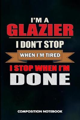 Book cover for I Am a Glazier I Don't Stop When I Am Tired I Stop When I Am Done