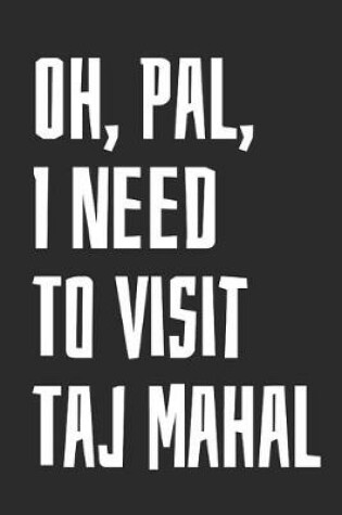Cover of Oh, Pal, I Need To Visit Taj Mahal