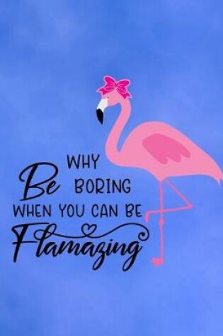 Cover of Why Be Boring When You Can Be Flamazing