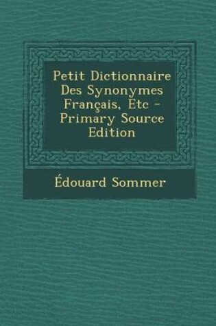 Cover of Petit Dictionnaire Des Synonymes Francais, Etc - Primary Source Edition