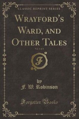 Cover of Wrayford's Ward, and Other Tales, Vol. 1 of 3 (Classic Reprint)