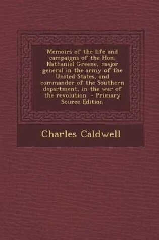 Cover of Memoirs of the Life and Campaigns of the Hon. Nathaniel Greene, Major General in the Army of the United States, and Commander of the Southern Department, in the War of the Revolution