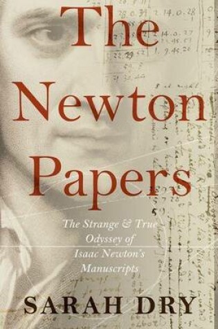 Cover of The Newton Papers: The Strange and True Odyssey of Isaac Newton's Manuscripts