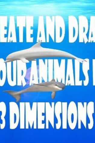 Cover of Create and draw your animals in 3 dimensions