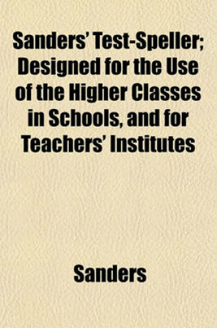 Cover of Sanders' Test-Speller; Designed for the Use of the Higher Classes in Schools, and for Teachers' Institutes