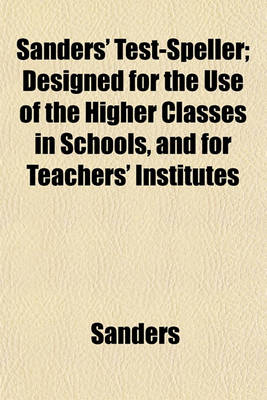 Book cover for Sanders' Test-Speller; Designed for the Use of the Higher Classes in Schools, and for Teachers' Institutes