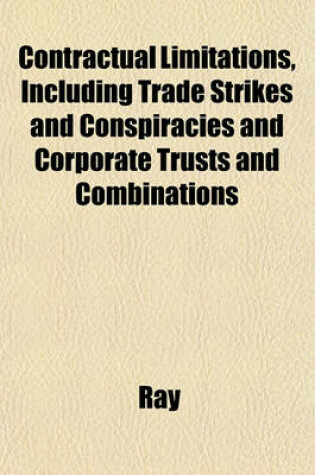 Cover of Contractual Limitations, Including Trade Strikes and Conspiracies and Corporate Trusts and Combinations