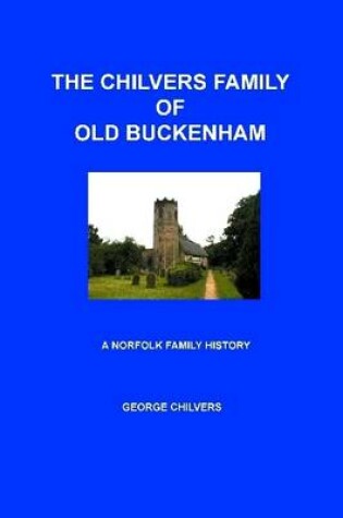 Cover of The Chilvers Family of Old Buckenham: A Norfolk Family History