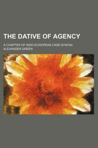 Cover of The Dative of Agency; A Chapter of Indo-European Case-Syntax