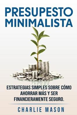 Book cover for PRESUPESTO MINIMALISTA En Español/ MINIMALIST BUDGET In Spanish Estrategias simples sobre cómo ahorrar más y ser financieramente seguro.
