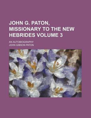 Book cover for John G. Paton, Missionary to the New Hebrides Volume 3; An Autobiography
