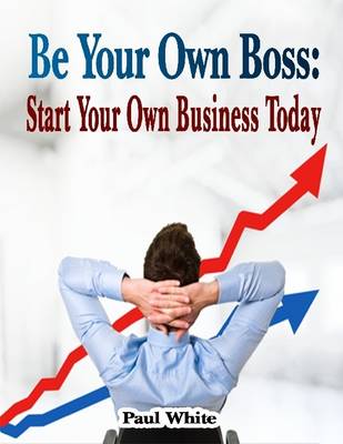 Book cover for Be Your Own Boss: Start Your Own Business Today