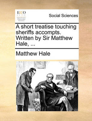 Book cover for A Short Treatise Touching Sheriffs Accompts. Written by Sir Matthew Hale, ...