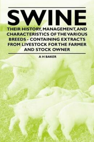 Cover of Swine - Their History, Management, and Characteristics of the Various Breeds - Containing Extracts from Livestock for the Farmer and Stock Owner