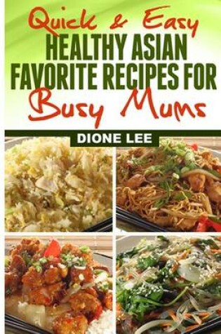 Cover of Quick and Easy Healthy Asian Favourite Recipes For Busy Mums