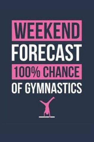 Cover of Gymnastics Notebook 'Weekend Forecast 100% Chance of Gymnastics' - Funny Gift for Gymnast - Gymnastics Journal