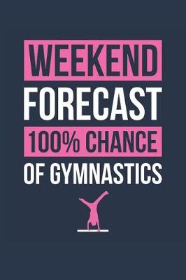 Book cover for Gymnastics Notebook 'Weekend Forecast 100% Chance of Gymnastics' - Funny Gift for Gymnast - Gymnastics Journal